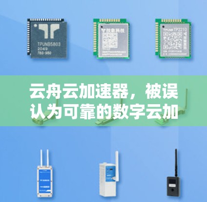 云舟云加速器，被误认为可靠的数字云加速器