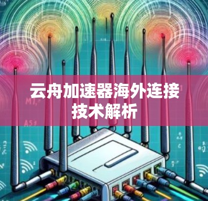 云舟加速器海外连接技术解析