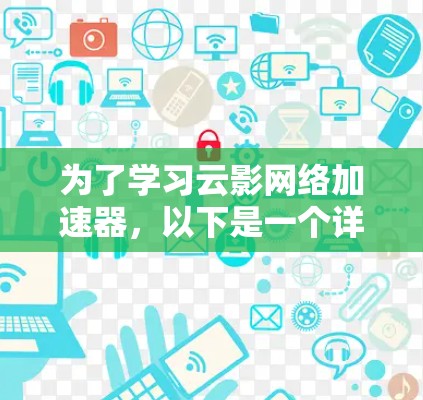 为了学习云影网络加速器,以下是一个详细的教程 为了学习云影网络加速器,以下是一个详细的教程