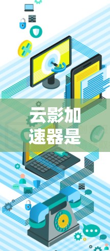 云影加速器是一个用于加速网页和下载的软件，通常用于提升网页加载速度或加速下载速度。如果你需要下载云影加速器，可以按照以下步骤进行