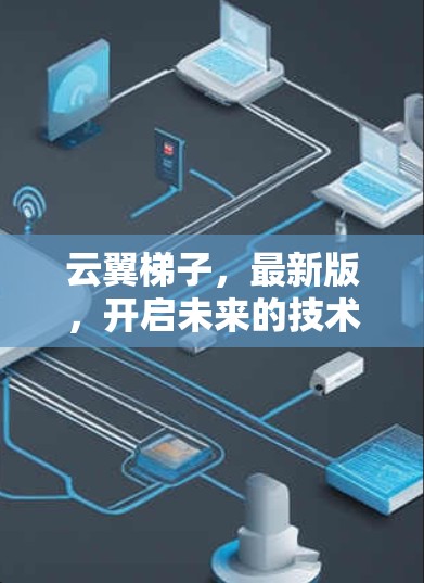 云翼梯子，最新版，开启未来的技术探索