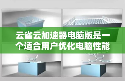 云雀云加速器电脑版是一个适合用户优化电脑性能的工具，主要功能包括优化显卡性能、升级显卡版本以及为用户提供界面友好且操作便捷的使用体验。以下是对该工具的详细介绍