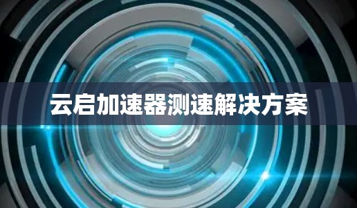 云启加速器测速解决方案