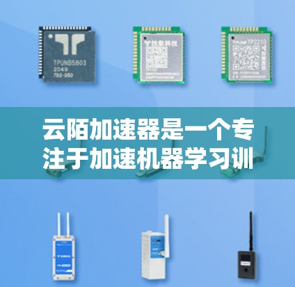 云陌加速器是一个专注于加速机器学习训练的工具，拥有微服务架构，支持多种模型和数据格式，适合处理大规模数据集。以下是对其主要特点和优势的详细分析