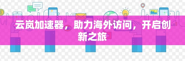 云岚加速器，助力海外访问，开启创新之旅