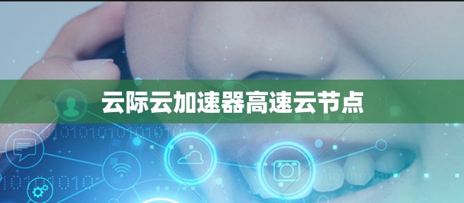 云际云加速器高速云节点 云际云加速器高速云节点