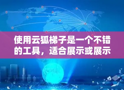 使用云狐梯子是一个不错的工具，适合展示或展示项目。以下是详细的使用指南，帮助你顺利使用云狐梯子