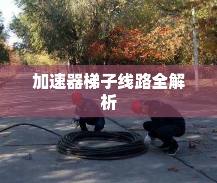 加速器梯子线路全解析 加速器梯子线路全解析