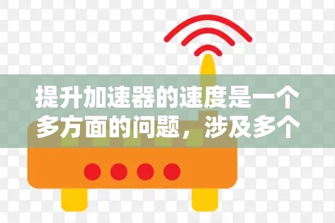 提升加速器的速度是一个多方面的问题，涉及多个环节的优化。以下是一些关键的步骤和方法，帮助您高效提升加速器的速度