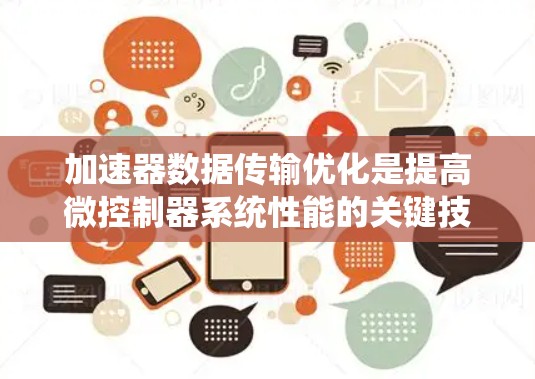 加速器数据传输优化是提高微控制器系统性能的关键技术。以下是通过综合多种优化策略实现加速器数据传输优化的详细分析 加速器数据传输优化是提高微控制器系统性能的关键技术。以下是通过综合多种优化策略实现加速器数据传输优化的详细分析