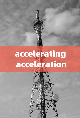 accelerating acceleration 的应用中心是一个非常重要的平台,帮助开发者优化各种应用,提升用户体验,同时也为手机壳工具提供了支持。以下是对该平台的详细介绍 accelerating acceleration 的应用中心是一个非常重要的平台,帮助开发者优化各种应用,提升用户体验,同时也为手机壳工具提供了支持。以下是对该平台的详细介绍