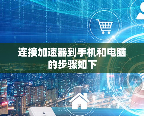 连接加速器到手机和电脑的步骤如下 连接加速器到手机和电脑的步骤如下