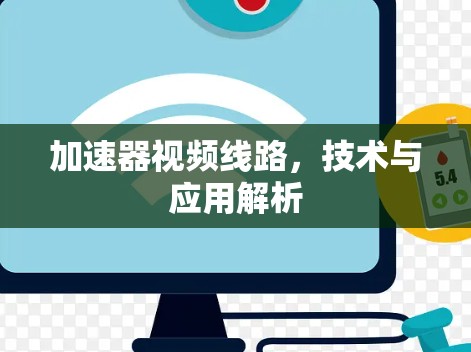 加速器视频线路,技术与应用解析 加速器视频线路,技术与应用解析