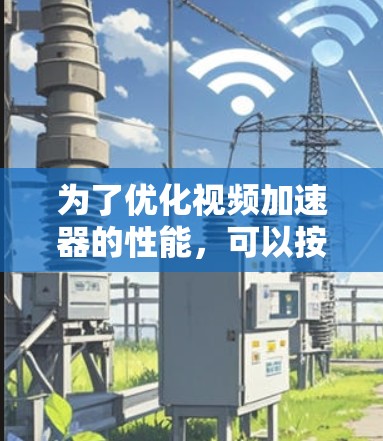 为了优化视频加速器的性能，可以按照以下步骤进行