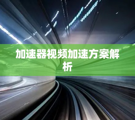加速器视频加速方案解析
