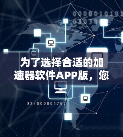 为了选择合适的加速器软件APP版,您可以按照以下步骤进行 为了选择合适的加速器软件APP版,您可以按照以下步骤进行