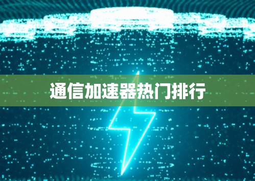通信加速器热门排行 通信加速器热门排行