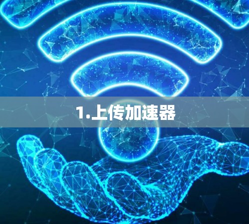 1.上传加速器 1.上传加速器