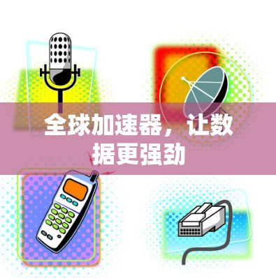 全球加速器，让数据更强劲
