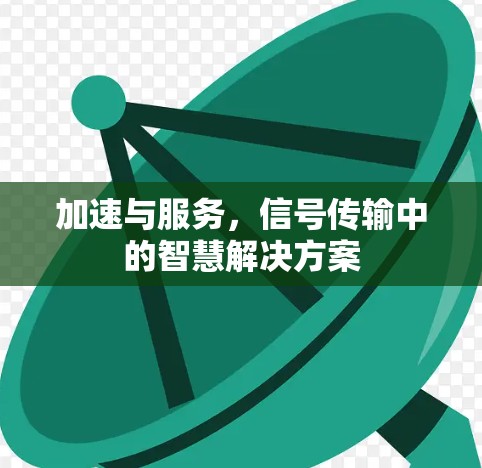 加速与服务，信号传输中的智慧解决方案