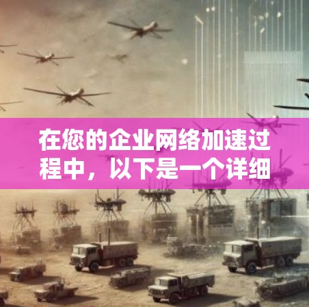 在您的企业网络加速过程中，以下是一个详细的步骤指南，帮助您高效地使用加速器