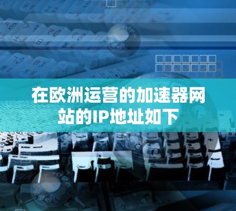 在欧洲运营的加速器网站的IP地址如下