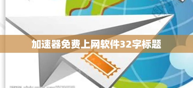加速器免费上网软件32字标题 加速器免费上网软件32字标题