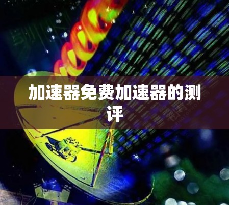 加速器免费加速器的测评