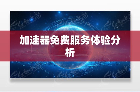 加速器免费服务体验分析