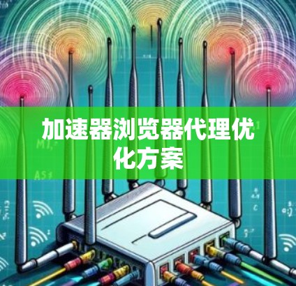 加速器浏览器代理优化方案
