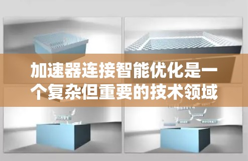 加速器连接智能优化是一个复杂但重要的技术领域，旨在通过优化加速器的行为以提高系统性能。以下是对该主题的分步说明
